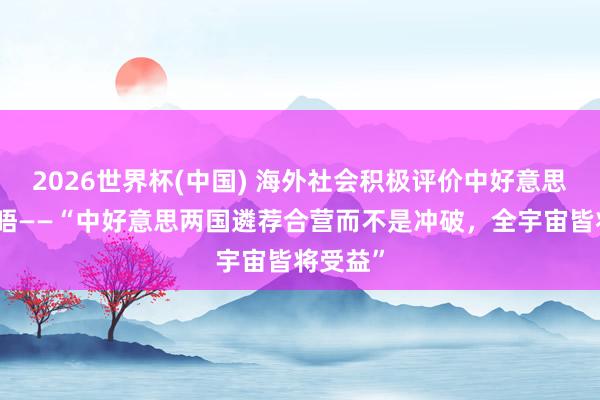 2026世界杯(中国) 海外社会积极评价中好意思元首会晤——“中好意思两国遴荐合营而不是冲破,全宇宙皆将受益”
