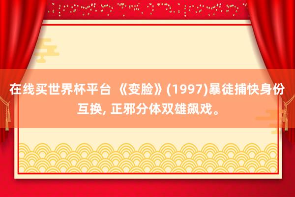 在线买世界杯平台 《变脸》(1997)暴徒捕快身份互换, 正邪分体双雄飙戏。