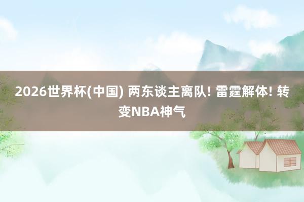 2026世界杯(中国) 两东谈主离队! 雷霆解体! 转变NBA神气
