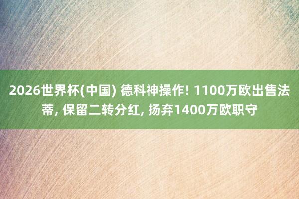 2026世界杯(中国) 德科神操作! 1100万欧出售法蒂, 保留二转分红, 扬弃1400万欧职守