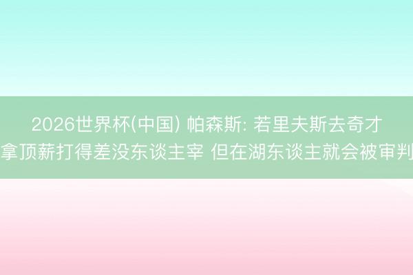 2026世界杯(中国) 帕森斯: 若里夫斯去奇才拿顶薪打得差