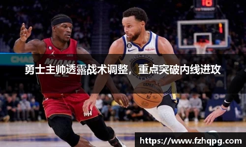 勇士主帅透露战术调整，重点突破内线进攻
