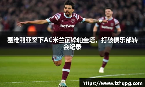 塞维利亚签下AC米兰前锋帕奎塔，打破俱乐部转会纪录