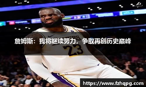 詹姆斯：我将继续努力，争取再创历史巅峰