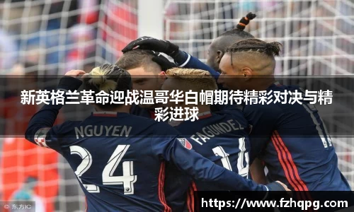新英格兰革命迎战温哥华白帽期待精彩对决与精彩进球