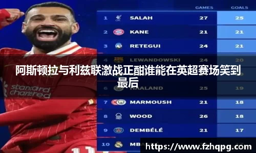 阿斯顿拉与利兹联激战正酣谁能在英超赛场笑到最后